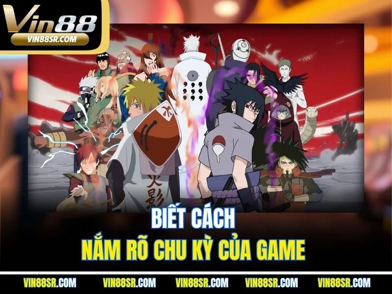 Biết cách nắm rõ chu kỳ của game 