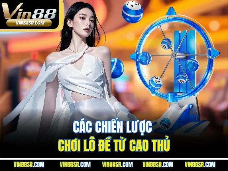 Các chiến lược chơi lô đề từ cao thủ