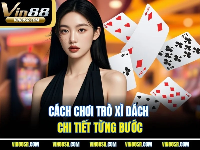 Cách chơi trò xì dách chi tiết từng bước