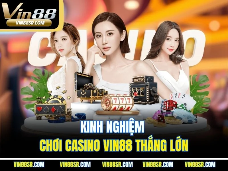 Kinh nghiệm chơi casino VIN88 thắng lớn