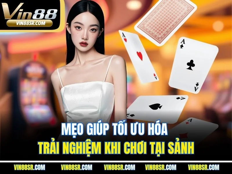 Mẹo giúp tối ưu hóa trải nghiệm khi chơi tại sảnh