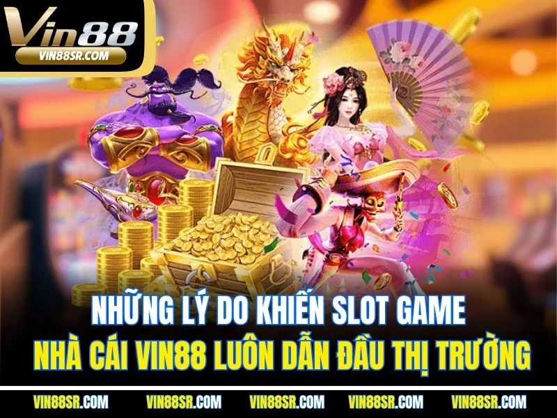 Những lý do khiến Slot game nhà cái VIN88 luôn dẫn đầu thị trường