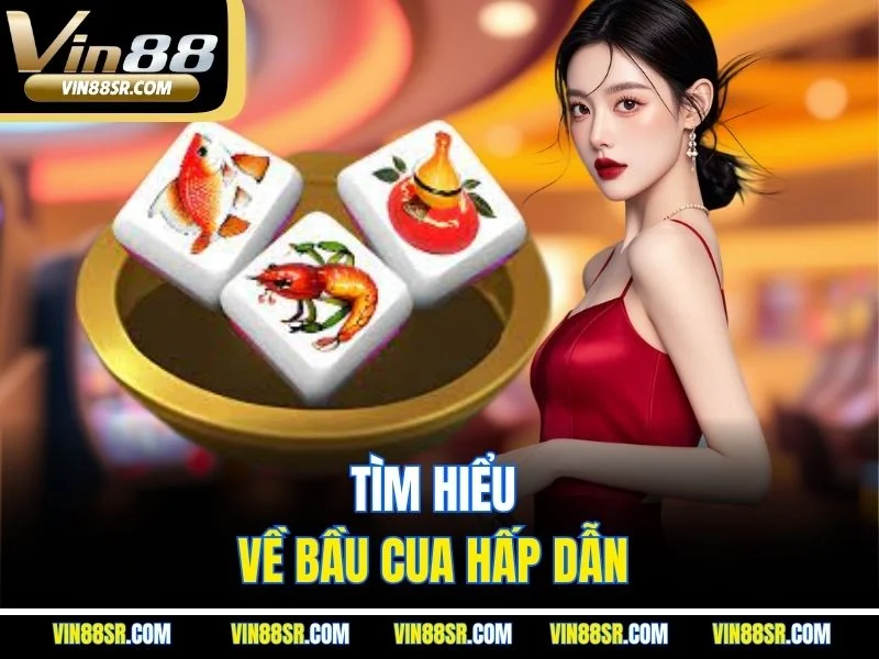 Tìm hiểu về bầu cua hấp dẫn